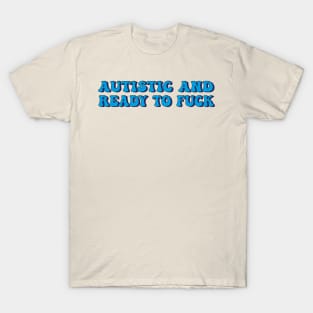 Autistic And Ready To Fuck T-Shirt